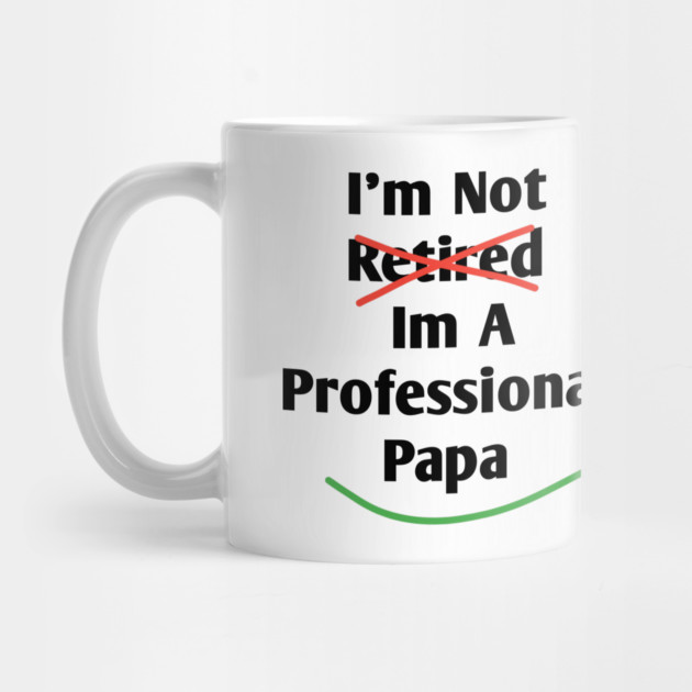 Im Not Retired Im A Professional Papa by BlackMeme94