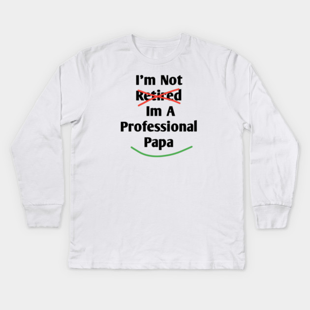 Im Not Retired Im A Professional Papa Kids Long Sleeve T-Shirt by BlackMeme94