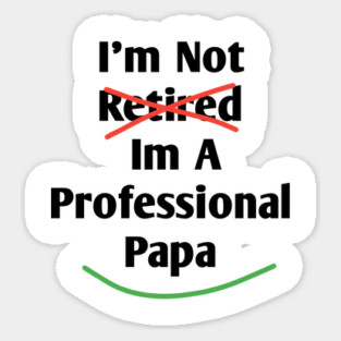 Im Not Retired Im A Professional Papa Sticker