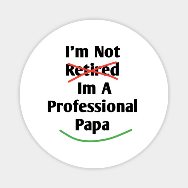 Im Not Retired Im A Professional Papa Magnet by BlackMeme94