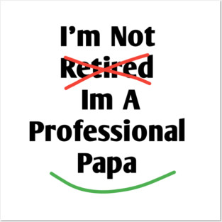 Im Not Retired Im A Professional Papa Posters and Art