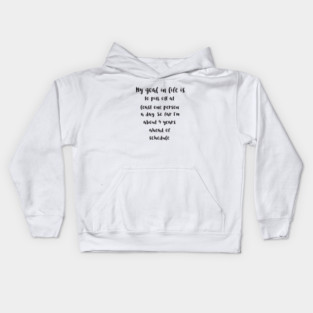 My goal in life is to piss off at least one person a day.So far I'm about 4 years ahead of schedule Kids Hoodie
