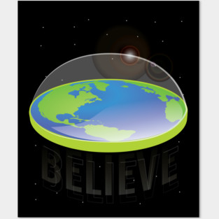 Flat Earth...Believe Posters and Art