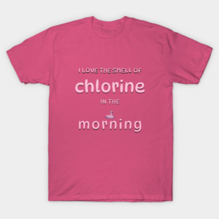 I Love the Smell of Chlorine in the Morning T-Shirt