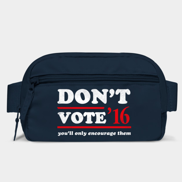 Don't Vote You'll Only Encourage Them 2016 T-Shirt by dumbshirts