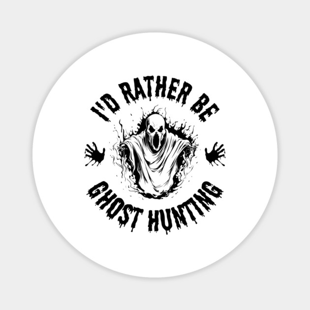 Paranormal - I'd Rather Be Ghost Hunting Magnet by Paranormalshirts