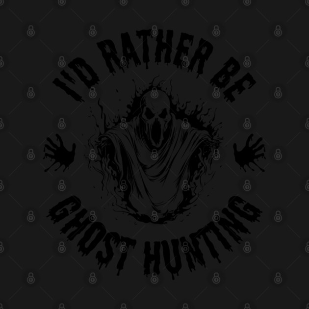 Paranormal - I'd Rather Be Ghost Hunting by Paranormalshirts