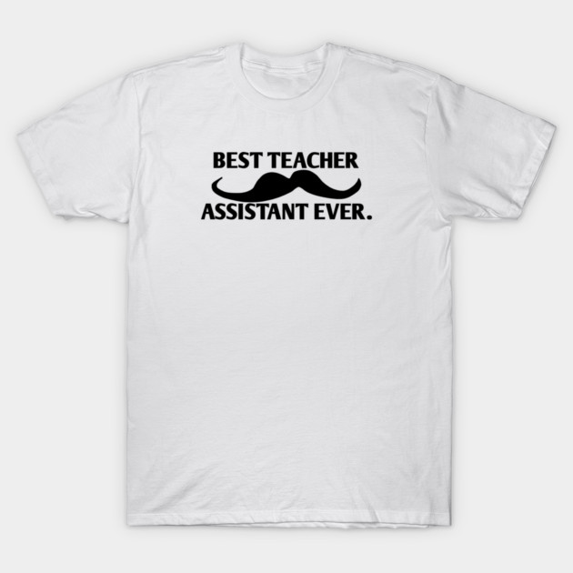 Best teacher assistant ever, Gift for male teacher assistant with mustache T-Shirt by BlackMeme94