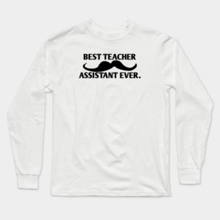 Best teacher assistant ever, Gift for male teacher assistant with mustache Long Sleeve T-Shirt