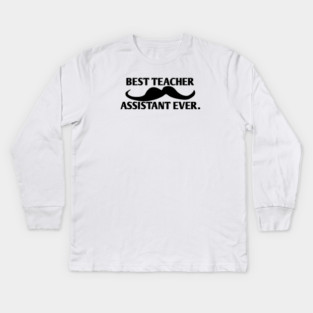 Best teacher assistant ever, Gift for male teacher assistant with mustache Kids Long Sleeve T-Shirt