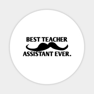 Best teacher assistant ever, Gift for male teacher assistant with mustache Magnet