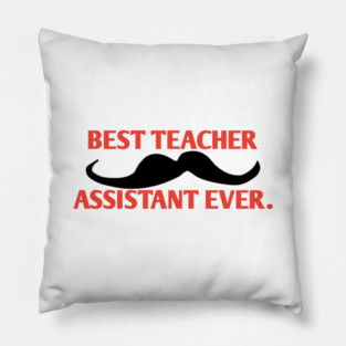 Best teacher assistant ever, Gift for male teacher assistant with mustache Pillow