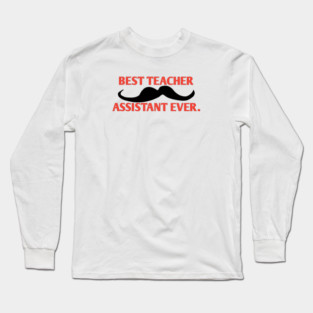 Best teacher assistant ever, Gift for male teacher assistant with mustache Long Sleeve T-Shirt