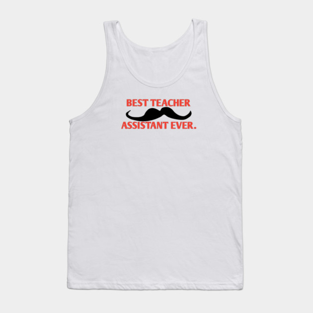 Best teacher assistant ever, Gift for male teacher assistant with mustache Tank Top by BlackMeme94