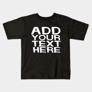 Add Your Text Here Custom Text Name Personalized Message Man's & Woman's Kids T-Shirt