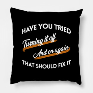 Have You Tried Turning It Off and On Again Pillow