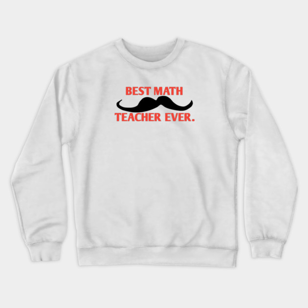 Best math teacher ever, Gift for male math teacher with mustache Crewneck Sweatshirt by BlackMeme94