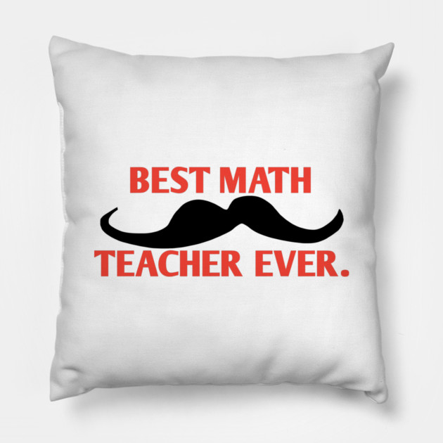 Best math teacher ever, Gift for male math teacher with mustache Pillow by BlackMeme94