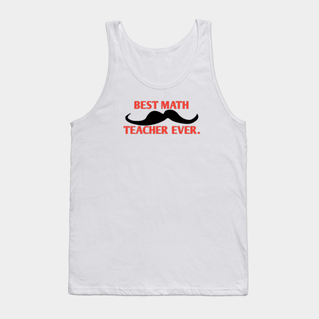 Best math teacher ever, Gift for male math teacher with mustache Tank Top by BlackMeme94