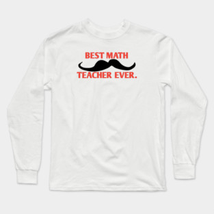 Best math teacher ever, Gift for male math teacher with mustache Long Sleeve T-Shirt