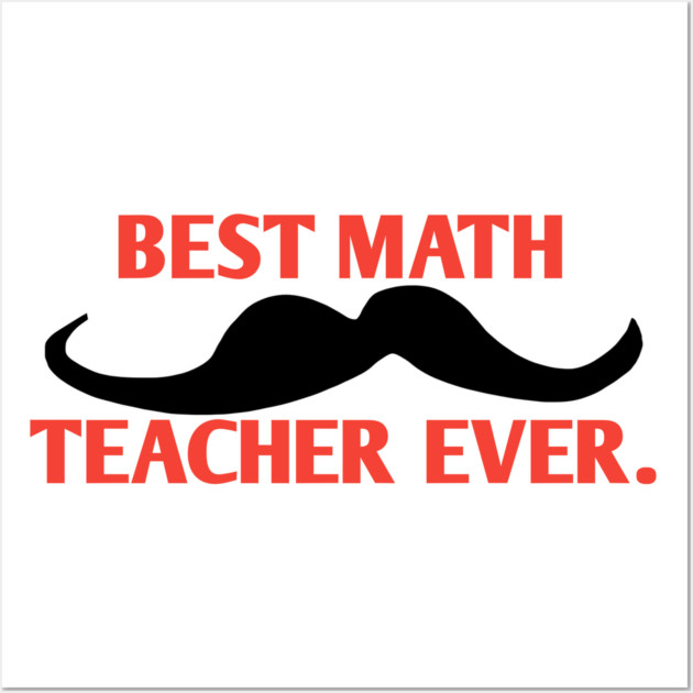 Best math teacher ever, Gift for male math teacher with mustache Wall Art by BlackMeme94