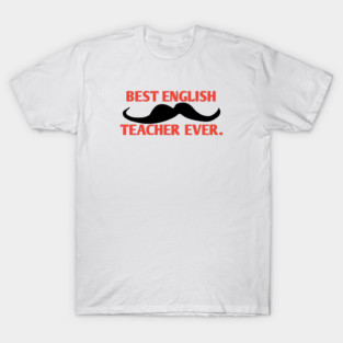 Best english teacher ever, Gift for male english teacher with mustache T-Shirt