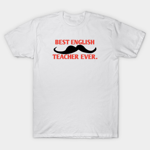 Best english teacher ever, Gift for male english teacher with mustache T-Shirt by BlackMeme94