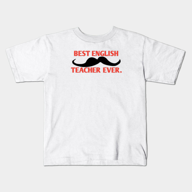 Best english teacher ever, Gift for male english teacher with mustache Kids T-Shirt by BlackMeme94