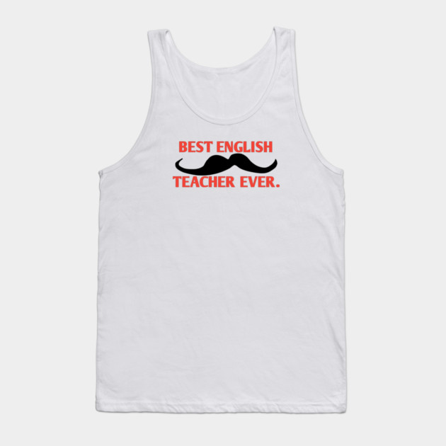 Best english teacher ever, Gift for male english teacher with mustache Tank Top by BlackMeme94