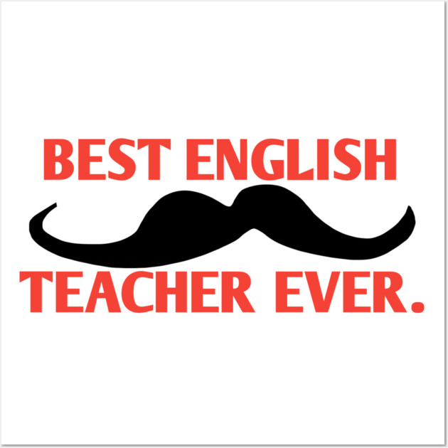 Best english teacher ever, Gift for male english teacher with mustache Wall Art by BlackMeme94