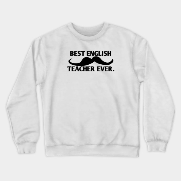 Best english teacher ever, Gift for male english teacher with mustache Crewneck Sweatshirt by BlackMeme94