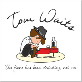 tom waits the piano has been drinking Posters and Art