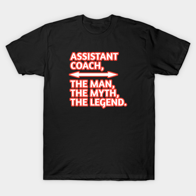 Assistant Coach The Man The Myth The Legend, Gift for male assistant coach T-Shirt by BlackMeme94