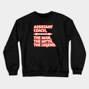 Assistant Coach The Man The Myth The Legend, Gift for male assistant coach Crewneck Sweatshirt