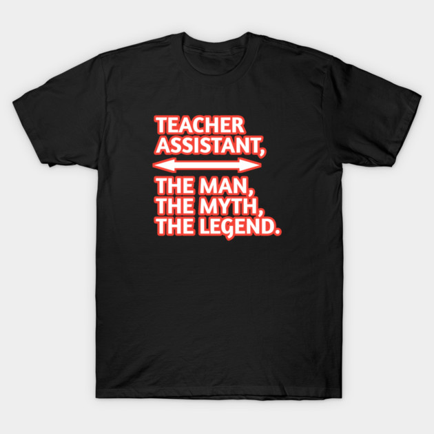 Teacher Assistant The Man The Myth The Legend, Gift for male teacher assistant T-Shirt by BlackMeme94