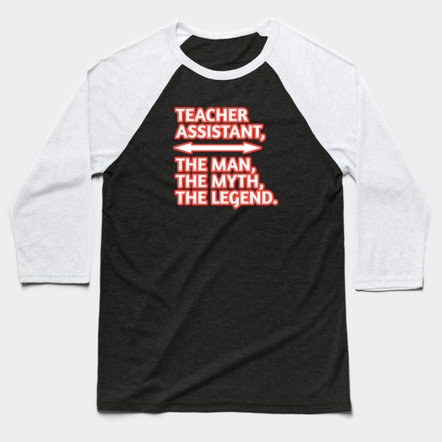 Teacher Assistant The Man The Myth The Legend, Gift for male teacher assistant Baseball T-Shirt by BlackMeme94
