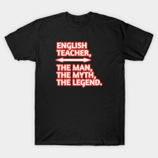 English Teacher  The Man The Myth The Legend, Gift for male english teacher T-Shirt
