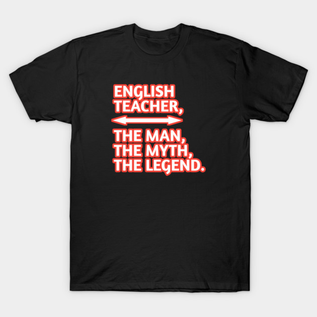 English Teacher  The Man The Myth The Legend, Gift for male english teacher T-Shirt by BlackMeme94