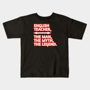 English Teacher  The Man The Myth The Legend, Gift for male english teacher Kids T-Shirt