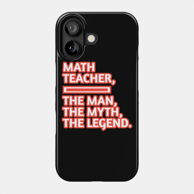 Math Teacher  The Man The Myth The Legend, Gift for male math teacher Phone Case by BlackMeme94