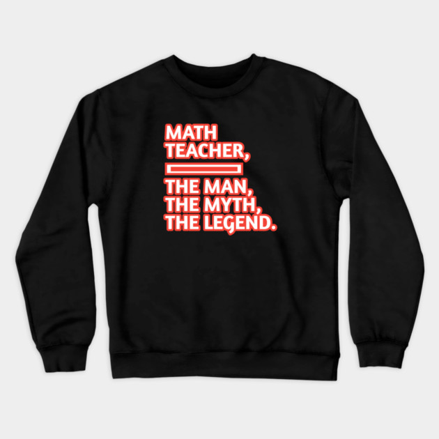 Math Teacher  The Man The Myth The Legend, Gift for male math teacher Crewneck Sweatshirt by BlackMeme94