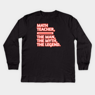 Math Teacher  The Man The Myth The Legend, Gift for male math teacher Kids Long Sleeve T-Shirt