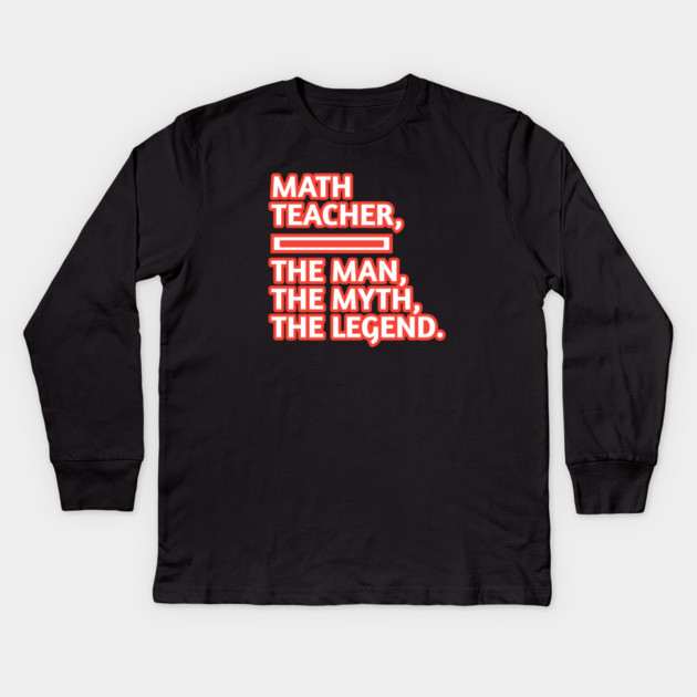 Math Teacher  The Man The Myth The Legend, Gift for male math teacher Kids Long Sleeve T-Shirt by BlackMeme94