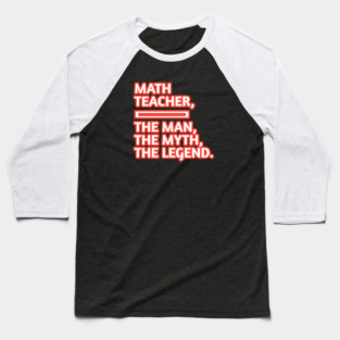 Math Teacher  The Man The Myth The Legend, Gift for male math teacher Baseball T-Shirt