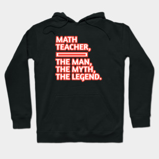 Math Teacher  The Man The Myth The Legend, Gift for male math teacher Hoodie