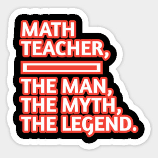 Math Teacher  The Man The Myth The Legend, Gift for male math teacher Sticker