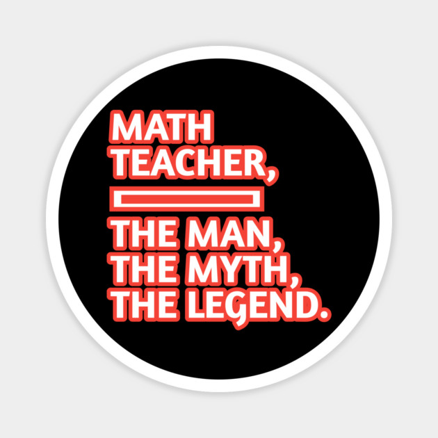 Math Teacher  The Man The Myth The Legend, Gift for male math teacher Magnet by BlackMeme94