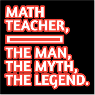 Math Teacher  The Man The Myth The Legend, Gift for male math teacher Posters and Art