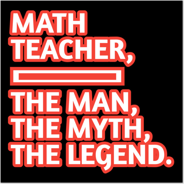 Math Teacher  The Man The Myth The Legend, Gift for male math teacher Wall Art by BlackMeme94