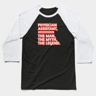 Physician Assistant  The Man The Myth The Legend, Gift for male physician assistant Baseball T-Shirt
